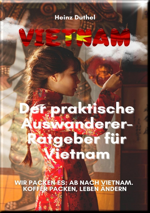 Der praktische Auswanderer-Ratgeber f&uuml;r Vietnam - Heinz Duthel