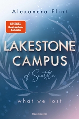 Lakestone Campus of Seattle, Band 2: What We Lost (Band 2 der unwiderstehlichen New-Adult-Reihe von SPIEGEL-Bestsellerautorin Alexandra Flint) - Alexandra Flint