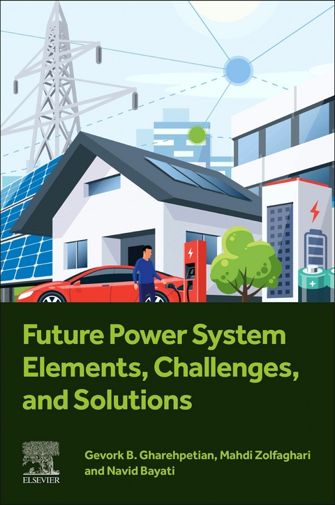 Future Power System Elements, Challenges, and Solutions -  Navid Bayati,  Gevork B. Gharehpetian,  Mahdi Zolfaghari