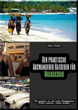 Der praktische Auswanderer-Ratgeber f&uuml;r Madagaskar - Heinz Duthel