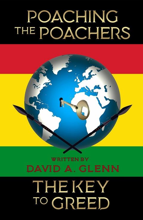 Poaching the Poachers: The Key to Greed -  David A. Glenn