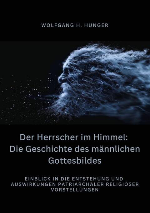 Der Herrscher im Himmel: Die Geschichte des  m&auml;nnlichen Gottesbildes - Wolfgang H. Hunger