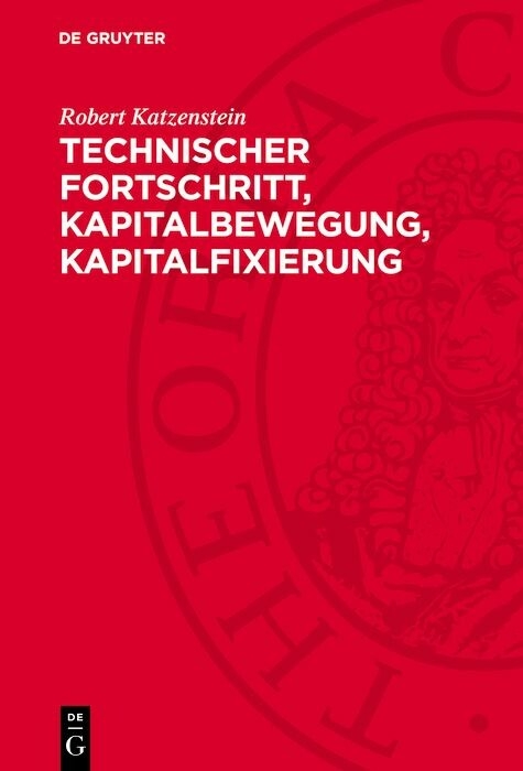 Technischer Fortschritt, Kapitalbewegung, Kapitalfixierung - Robert Katzenstein