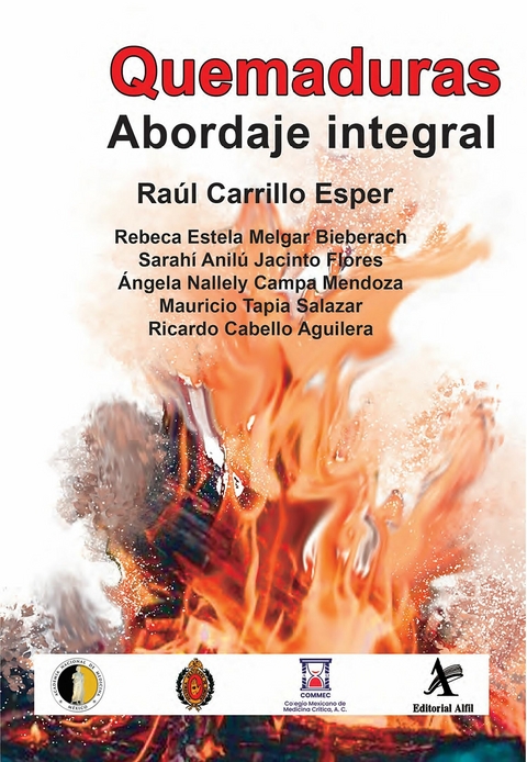 Quemaduras. Abordaje integral -  Ra&uacute;l Carrillo Esper,  Rebeca Estela Melgar Bieberach,  Sarah&iacute; Anil&uacute; Jacinto Flores,  &Aacute;ngela Nallely Cam