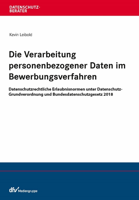 Die Verarbeitung personenbezogener Daten im Bewerbungsverfahren - Kevin Leibold