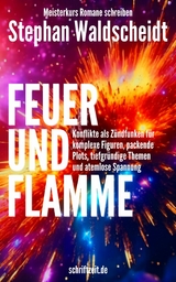 FEUER UND FLAMME: Konflikte als Zündfunken für Figuren, Plots, Themen und Spannung - Stephan Waldscheidt
