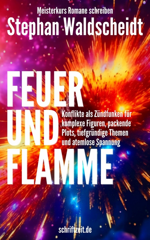 FEUER UND FLAMME: Konflikte als Zündfunken für Figuren, Plots, Themen und Spannung - Stephan Waldscheidt