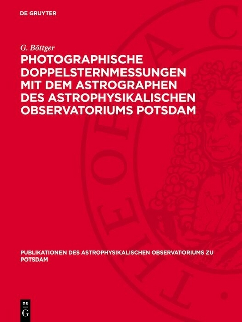Photographische Doppelsternmessungen mit dem Astrographen des Astrophysikalischen Observatoriums Potsdam - G. B&ouml;ttger