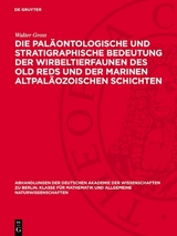 Die pal&auml;ontologische und stratigraphische Bedeutung der Wirbeltierfaunen des Old Reds und der marinen altpal&auml;ozoischen Schichten - Walter Gross