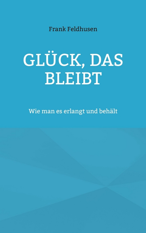 Gl&uuml;ck, das bleibt - Frank Feldhusen
