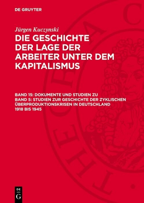 Dokumente und Studien zu Band 5: Studien zur Geschichte der zyklischen &Uuml;berproduktionskrisen in Deutschland 1918 bis 1945 - J&uuml;rgen Kuczynski