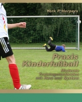 Praxis Kinderfu&szlig;ball - Moderne Trainingsmethoden mit Herz und System - York P. Herpers