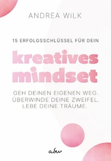 15 Erfolgsschl&uuml;ssel f&uuml;r dein Kreatives Mindset -  ANDREA WiLK