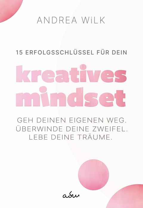 15 Erfolgsschl&uuml;ssel f&uuml;r dein Kreatives Mindset -  ANDREA WiLK
