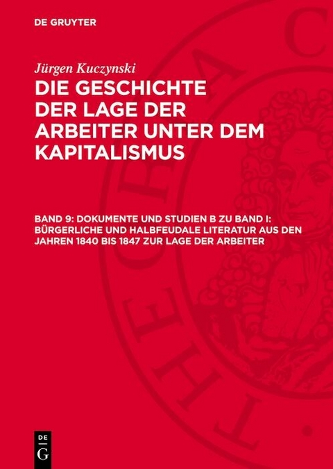 Dokumente und Studien B zu Band I: B&uuml;rgerliche und halbfeudale Literatur aus den Jahren 1840 bis 1847 zur Lage der Arbeiter - J&uuml;rgen Kuczynski