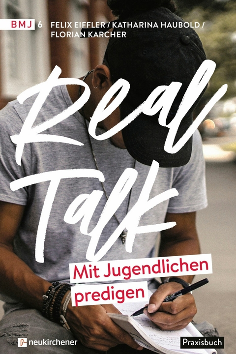 Real Talk - Mit Jugendlichen predigen -  Felix Eiffler,  Katharina Haubold,  Florian Karcher