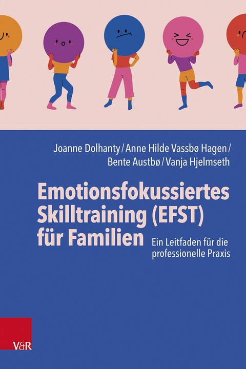 Emotionsfokussiertes Skilltraining (EFST) f&uuml;r Familien -  Joanne Dolhanty,  Anne Hilde Vassb&oslash; Hagen,  Bente Austb&oslash;,  Vanja Hjelmseth