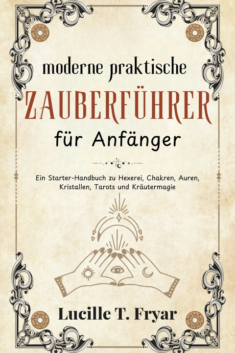 Der moderne praktische Zauberleitfaden f&uuml;r Anf&auml;nger -  Lucille T. Fryar