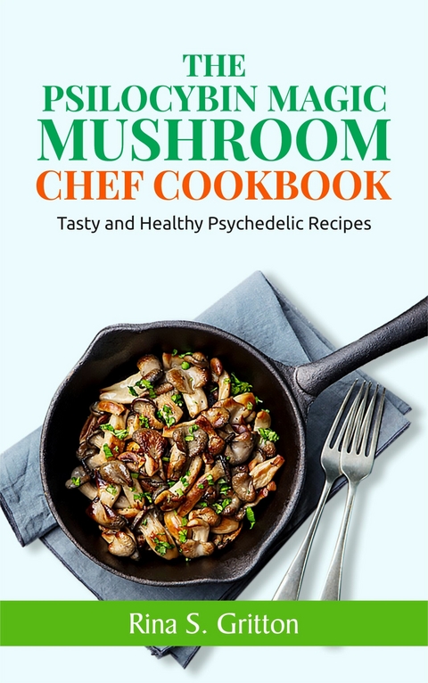 The Psilocybin Magic Mushroom Chef Cookbook -  Rina S. Gritton