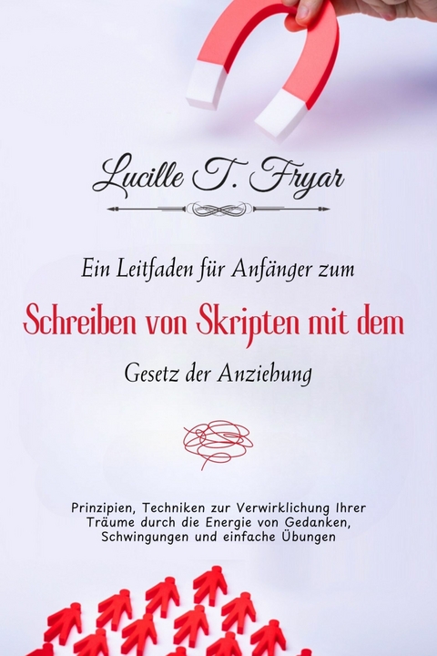 Ein Anf&auml;ngerleitfaden zum Scripting mit dem Gesetz der Anziehung -  Lucille T. Fryar