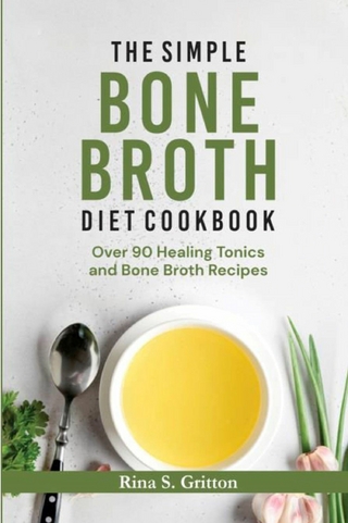 The Simple Bone Broth Diet Cookbook