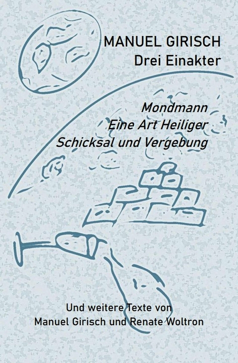 Manuel Girisch &ndash; Drei Einakter und weitere Texte von Manuel Girisch und Renate Woltron - Manuel Girisch, Renate Woltron