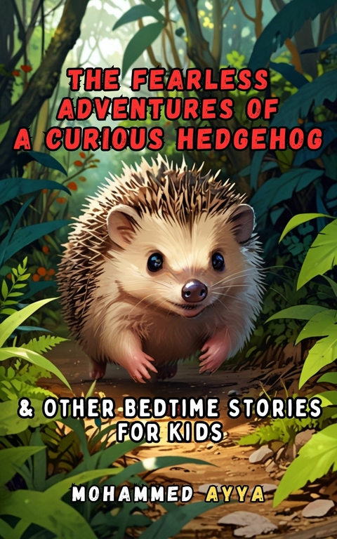 The Fearless Adventures of a Curious Hedgehog -  Mohammed Ayya