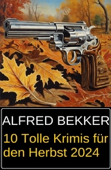 10 Tolle Krimis f&uuml;r den Herbst 2024 - Alfred Bekker