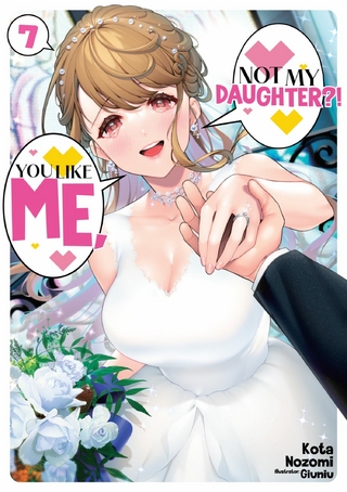 You Like Me, Not My Daughter?! Volume 7 (Light Novel)