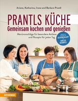 Prantls K&uuml;che: Gemeinsam kochen und genie&szlig;en - Ariane Prantl, Katharina Prantl, Irene Prantl, Barbara Prantl