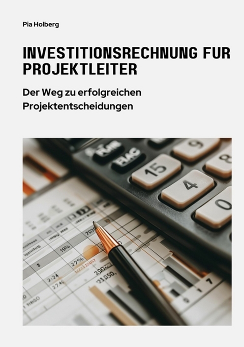 Investitionsrechnung f&uuml;r Projektleiter - Pia Holberg