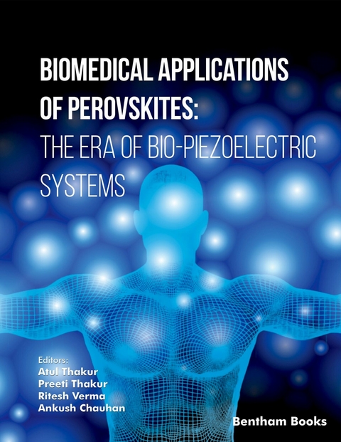 Biomedical Applications of Perovskites: The Era of Bio Piezoelectric Systems -  Atul Thakur,  Preeti Thakur,  Ritesh Verma,  Ankush Chauhan