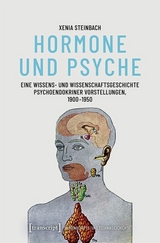Hormone und Psyche - Eine Wissens- und Wissenschaftsgeschichte psychoendokriner Vorstellungen, 1900-1950 -  Xenia Steinbach
