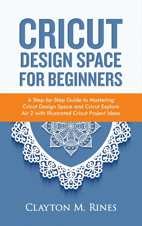 Cricut Design Space for Beginners -  Clayton M. Rines
