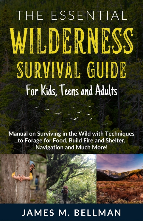 The Essential Wilderness Survival Guide for Kids, Teens and Adults -  James M. Bellman