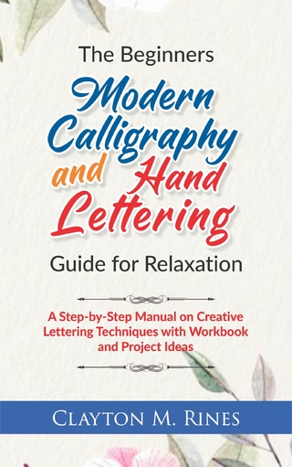 The Beginners Modern Calligraphy and Hand Lettering Guide for Relaxation