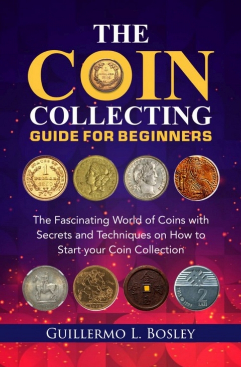 The Coin Collecting Guide for Beginners -  Guillermo L. Bosley