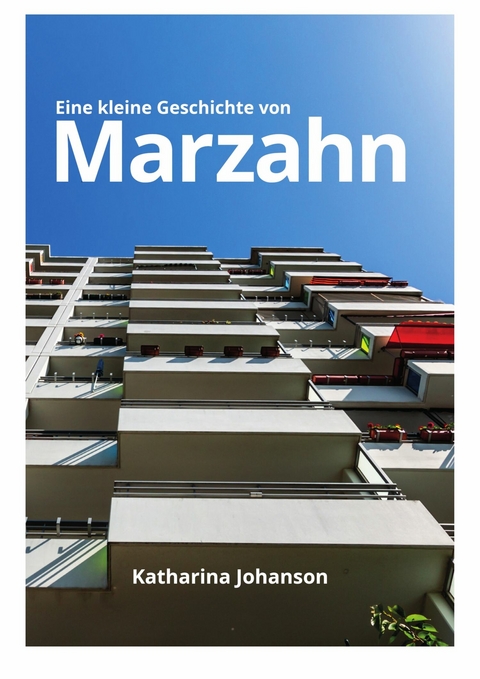 Eine kleine Geschichte von Marzahn - Katharina Johanson