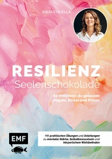 Resilienz - Seelenschokolade: Der Weg zu mentaler St&auml;rke, Selbstbewusstsein und k&ouml;rperlichem Wohlbefinden -  Julia C. Colella