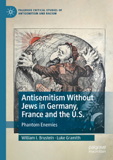 Antisemitism Without Jews in Germany, France and the U.S. - William I. Brustein, Luke Gramith