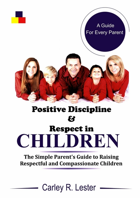 Positive Discipline and Respect in Children -  Carley R. Lester