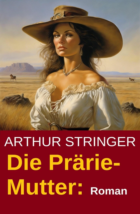 Die Pr&auml;rie-Mutter: Roman -  Arthur Stringer