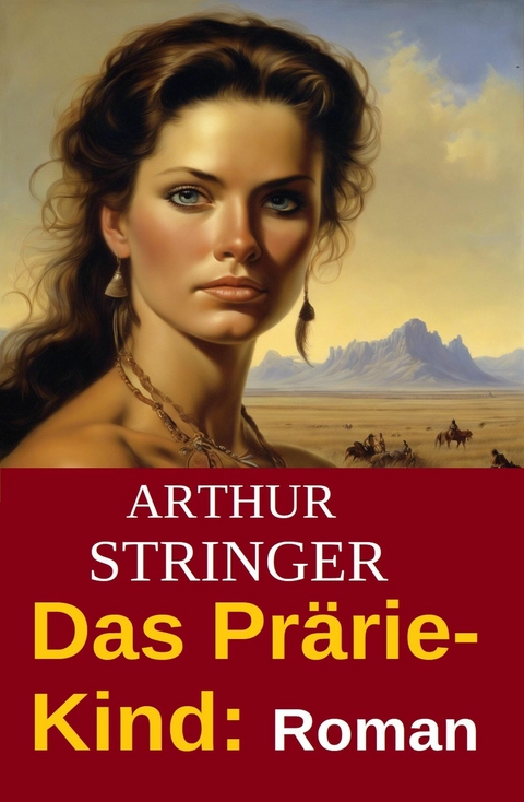 Das Pr&auml;rie-Kind: Roman -  Arthur Stringer