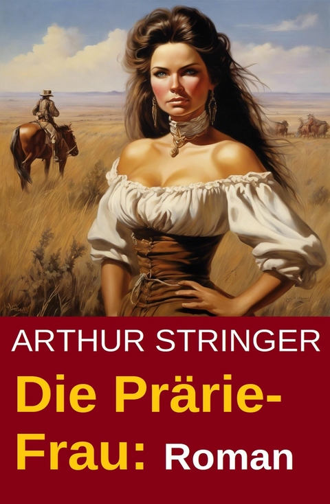 Die Pr&auml;rie-Frau: Roman -  Arthur Stringer