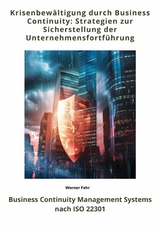 Krisenbew&auml;ltigung durch  Business Continuity: Strategien zur Sicherstellung der  Unternehmensfortf&uuml;hrung - Werner Fehr