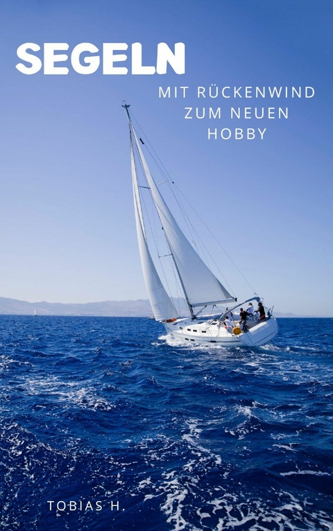 Segeln - mit Rückenwind zum neuen Hobby - Tobias Hopfmüller