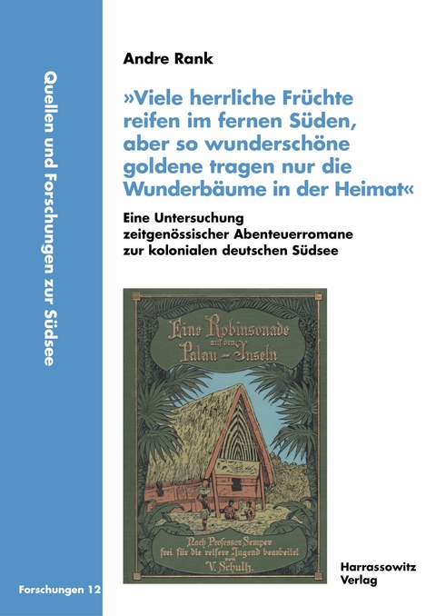 &raquo;Viele herrliche Fr&uuml;chte reifen im fernen S&uuml;den, aber so wundersch&ouml;ne goldene tragen nur die Wunderb&auml;ume in der Heimat&laquo;. Eine Untersuchung zeitgen&ouml;ssischer Abenteuerromane zur kolonialen deutschen S&uuml;dsee -  Andre Rank