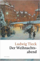 Der Weihnachtsabend. Eine ber&uuml;hrende fast vergessene Geschichte - Ludwig Tieck