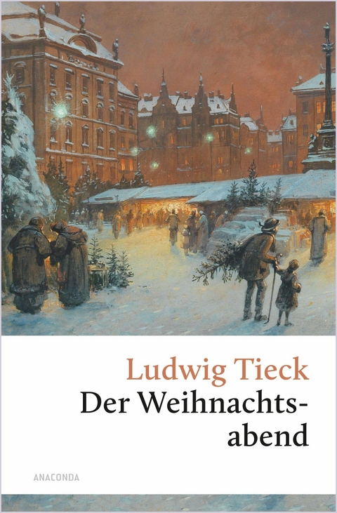 Der Weihnachtsabend. Eine ber&uuml;hrende fast vergessene Geschichte - Ludwig Tieck