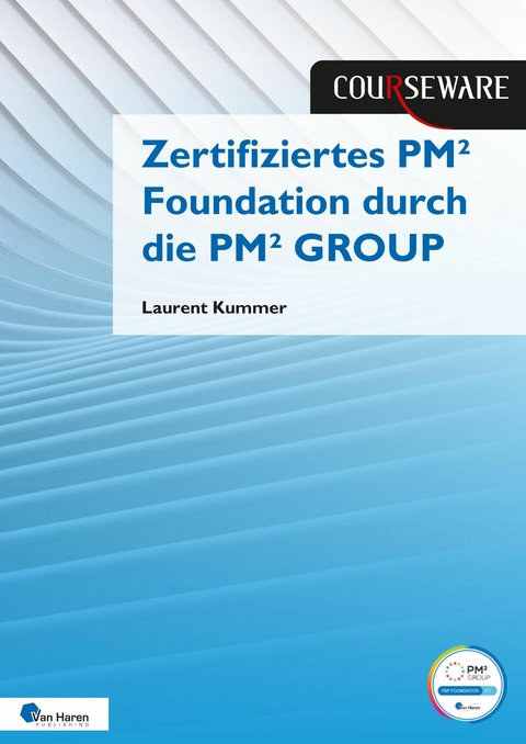 Kursunterlagen: Zertifiziertes PM² Foundation durch die PM² GROUP - Laurent Kummer, Dr. Reinhard Wagner